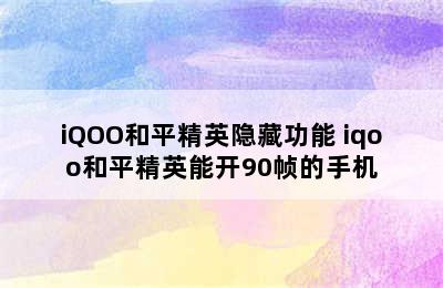 iQOO和平精英隐藏功能 iqoo和平精英能开90帧的手机